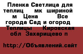 Пленка Светлица для теплиц 150 мк, шириной 6 м › Цена ­ 420 - Все города Сад и огород » Теплицы   . Кировская обл.,Захарищево п.